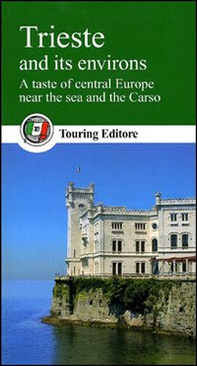 Trieste and its environs. A taste of central Europe near the sea and the Carso - Librerie.coop