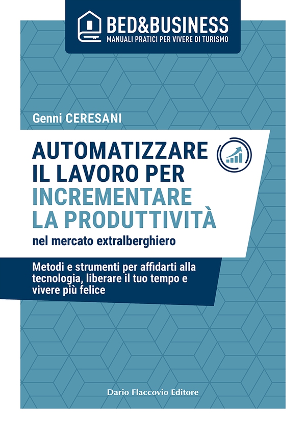 Automatizzare il lavoro per incrementare la produttività nel mercato extralberghiero - Metodi e strumenti per affidarti alla tecnologia, liberare il tuo tempo e vivere felice - Librerie.coop Automatizzare il lavoro per incrementare la produttività nel mercato extralberghiero - Metodi e strumenti per affidarti alla tecnologia, liberare il tuo tempo e vivere felice - Librerie.coop