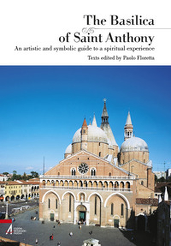 The Basilica of Saint Anthony. An artistic and symbolic guide to a spiritual experience - Librerie.coop The Basilica of Saint Anthony. An artistic and symbolic guide to a spiritual experience - Librerie.coop