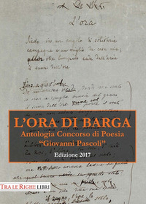 L'ora di Barga. Antologia Premio «Giovanni Pascoli» 2017 - Librerie.coop L'ora di Barga. Antologia Premio «Giovanni Pascoli» 2017 - Librerie.coop