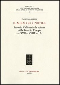 Il miracolo inutile. Antonio Vallisneri e le scienze della terra in Europa tra XVII e XVIII secolo - Librerie.coop