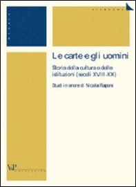 Le carte e gli uomini. Storia della cultura e delle istituzioni (secoli XVIII-XX). Studi in onore di Nicola Raponi - Librerie.coop