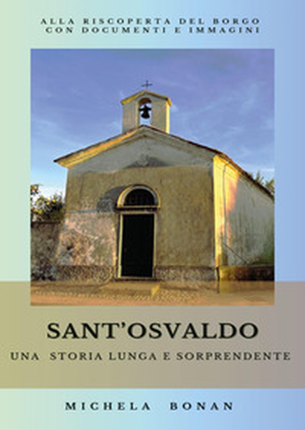 Sant'Osvaldo. Una storia lunga e sorprendente - Librerie.coop Sant'Osvaldo. Una storia lunga e sorprendente - Librerie.coop