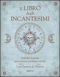 Il libro degli incantesimi. Antiche formule magiche per risolvere problemi attuali - Librerie.coop