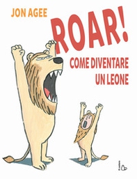 Roar! come diventare un leone - Librerie.coop