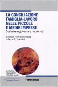La conciliazione famiglia-lavoro nelle piccole e medie imprese. Costruire e governare nuove reti - Librerie.coop
