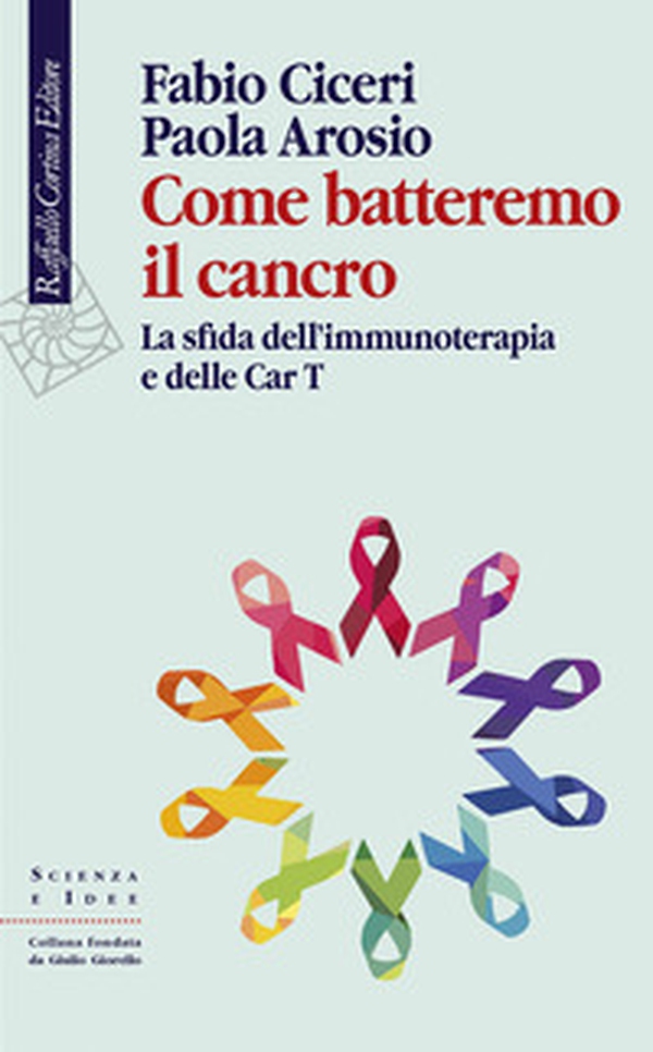 Come batteremo il cancro. La sfida dell'immunoterapia e delle CAR-T - Librerie.coop Come batteremo il cancro. La sfida dell'immunoterapia e delle CAR-T - Librerie.coop