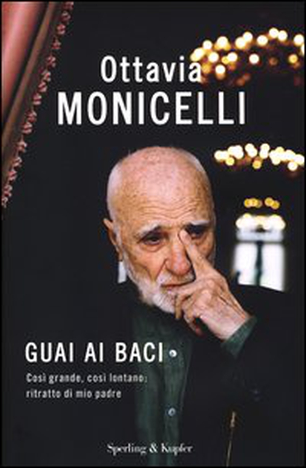 Guai ai baci. Così grande, così lontano: ritratto di mio padre - Librerie.coop Guai ai baci. Così grande, così lontano: ritratto di mio padre - Librerie.coop