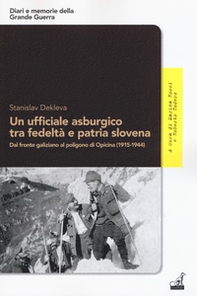 Un ufficiale asburgico tra fedeltà e patria slovena. Dal fronte galiziano al poligono di Opicina (1915-1944) - Librerie.coop