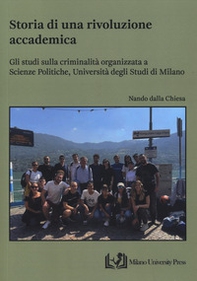 Storia di una rivoluzione accademica. Gli studi sulla criminalità organizzata a Scienze Politiche, Università degli Studi di Milano - Librerie.coop Storia di una rivoluzione accademica. Gli studi sulla criminalità organizzata a Scienze Politiche, Università degli Studi di Milano - Librerie.coop