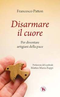 Disarmare il cuore. Per diventare artigiani della pace - Librerie.coop
