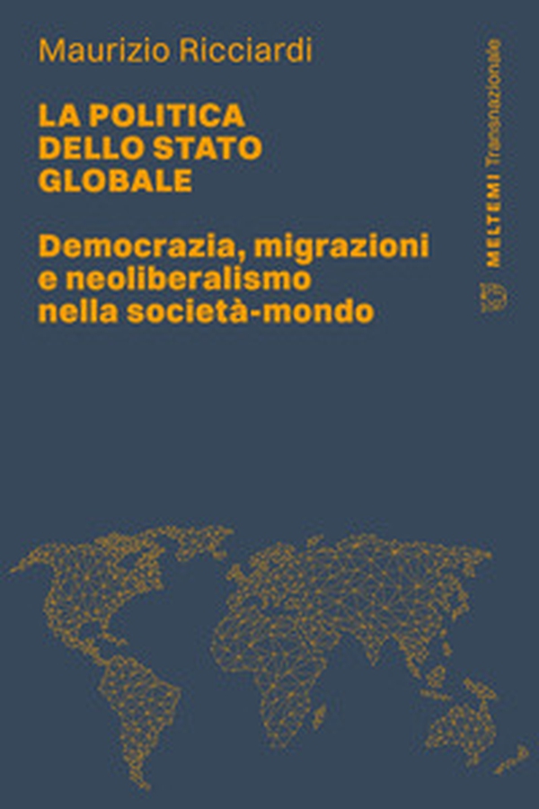 La politica dello stato globale. Democrazia, migrazioni e neoliberalismo nella società-mondo - Librerie.coop La politica dello stato globale. Democrazia, migrazioni e neoliberalismo nella società-mondo - Librerie.coop