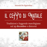 Il ceppo di Natale. Tradizioni e leggende marchigiane sul 25 dicembre e dintorni - Librerie.coop
