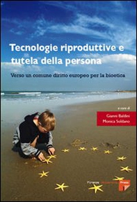 Tecnologie riproduttive e tutela della persona. Verso un comune diritto europeo per la bioetica - Librerie.coop