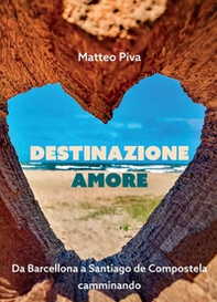 Destinazione amore. Da Barcellona a Santiago de Compostela camminando - Librerie.coop Destinazione amore. Da Barcellona a Santiago de Compostela camminando - Librerie.coop