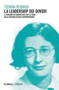 La leadership dei doveri. Il pensiero di Simone Weil per la cura delle organizzazioni contemporanee - Librerie.coop
