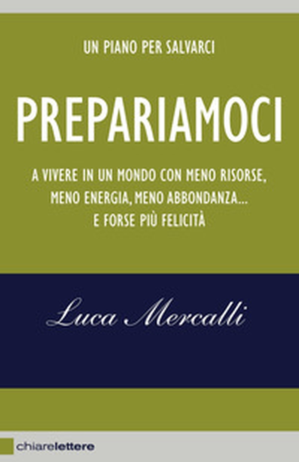 Prepariamoci. A vivere in un mondo con meno risorse, meno energia, meno abbondanza... e forse più felicità - Librerie.coop Prepariamoci. A vivere in un mondo con meno risorse, meno energia, meno abbondanza... e forse più felicità - Librerie.coop