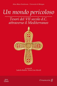 Un mondo pericoloso. Tesori del VII secolo d.C. attraverso il Mediterraneo - Librerie.coop