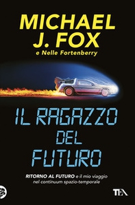 Il ragazzo del futuro. Ritorno al futuro e il mio viaggio nel continuum spazio-temporale - Librerie.coop Il ragazzo del futuro. Ritorno al futuro e il mio viaggio nel continuum spazio-temporale - Librerie.coop