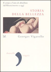 Storia della bellezza. Il corpo e l'arte di abbellirsi dal Rinascimento a oggi - Librerie.coop