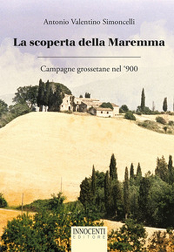 La scoperta della Maremma. Campagne grossetane nel '900 - Librerie.coop La scoperta della Maremma. Campagne grossetane nel '900 - Librerie.coop
