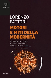 Motori e miti della modernità. Comunicazione e immaginario industriale - Librerie.coop Motori e miti della modernità. Comunicazione e immaginario industriale - Librerie.coop