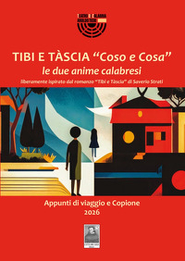 Tibi e Tàscia «Coso e Cosa» le due anime calabresi liberamente ispirato dal romanzo «Tibi e Tàscia» di Saverio Strati. Appunti di viaggio e copione 2026 - Librerie.coop