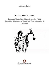 Sull'ingiustizia. I concetti di ingiustizia e «pleonexia» nel libro I della Repubblica di Platone e nel libro V dell'Etica Nicomachea di Aristotele - Librerie.coop Sull'ingiustizia. I concetti di ingiustizia e «pleonexia» nel libro I della Repubblica di Platone e nel libro V dell'Etica Nicomachea di Aristotele - Librerie.coop