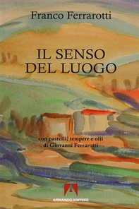 Il senso del luogo. Con pastelli, tempere e olii di Giovanni Ferrarotti - Librerie.coop