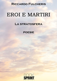 Eroi e martiri. La stratosfera - Librerie.coop