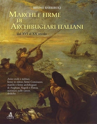 Marchi e firme di archibugiari italiani dal XVI al XIX secolo. Armi civili, manifatture militari, firme in esteso, firme Cominazzo, firme archibugiari di Anghiari, marchi di Pistoia, marchi di Napoli iscrizioni, dediche, fornimenti e accessori - Librerie.coop