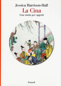 La Cina. Una storia per oggetti - Librerie.coop