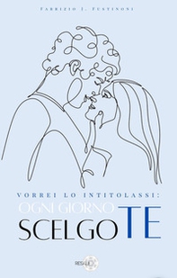 Vorrei lo intitolassi: ogni giorno scelgo te - Librerie.coop