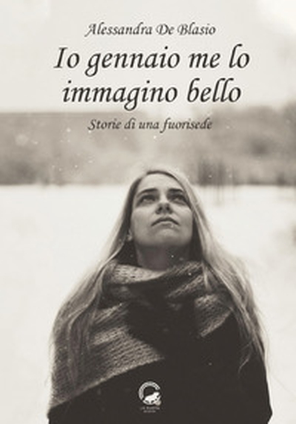 Io gennaio me lo immagino bello. Storie di una fuorisede - Librerie.coop Io gennaio me lo immagino bello. Storie di una fuorisede - Librerie.coop