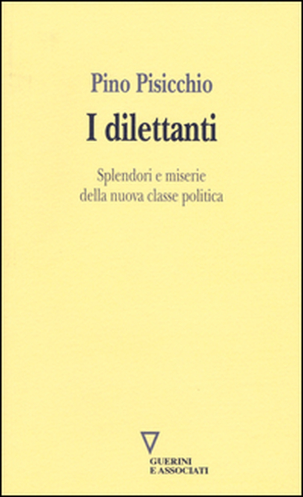 I dilettanti. Splendori e miserie della nuova classe politica - Librerie.coop I dilettanti. Splendori e miserie della nuova classe politica - Librerie.coop