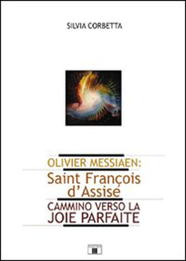 Olivier Messiaen. Saint François d'Assise. Cammino verso la joie parfaite - Librerie.coop Olivier Messiaen. Saint François d'Assise. Cammino verso la joie parfaite - Librerie.coop