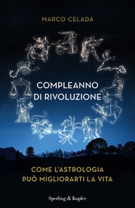 Compleanno di rivoluzione. Come l'astrologia può migliorarti la vita - Librerie.coop