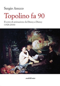 Topolino fa 90. Il corto di animazione da Disney a Disney (1928-2018) - Librerie.coop