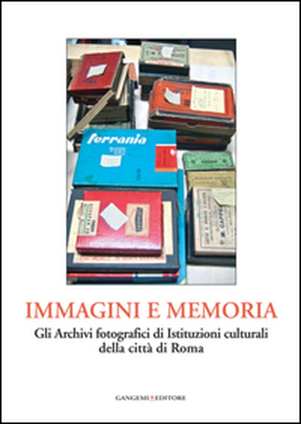 Immagini e memoria. Gli archivi fotografici di istituzioni culturali della città di Roma - Librerie.coop Immagini e memoria. Gli archivi fotografici di istituzioni culturali della città di Roma - Librerie.coop