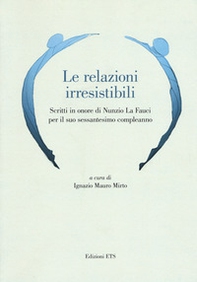 Le relazioni irresistibili. Scritti in onore di Nunzio La Fauci per il suo sessantesimo compleanno - Librerie.coop