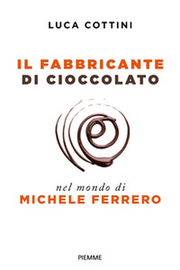 Il fabbricante di cioccolato. Nel mondo di Michele Ferrero - Librerie.coop Il fabbricante di cioccolato. Nel mondo di Michele Ferrero - Librerie.coop