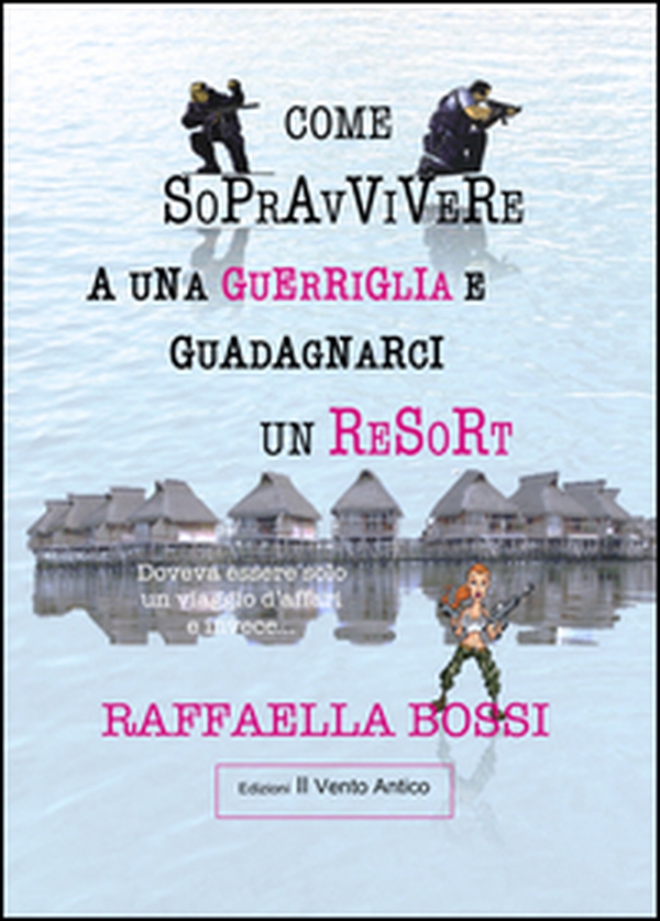Come sopravvivere a una guerriglia e guadagnarci un resort. Doveva essere solo un viaggio d'affari e invece... - Librerie.coop Come sopravvivere a una guerriglia e guadagnarci un resort. Doveva essere solo un viaggio d'affari e invece... - Librerie.coop