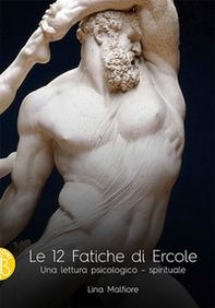 Le 12 fatiche di Ercole. Una lettura psicologico-spirituale - Librerie.coop