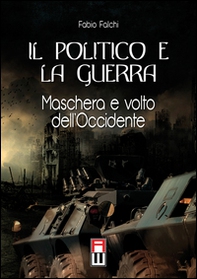 Il politico e la guerra. Maschera e volto dell'Occidente - Librerie.coop
