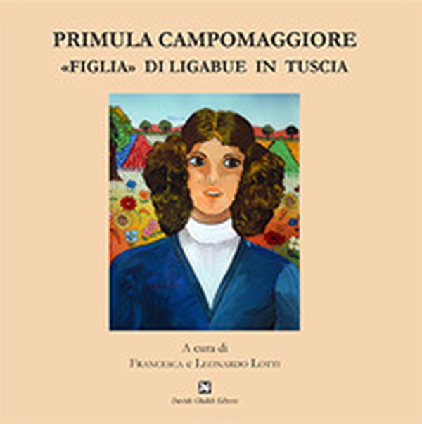 Primula Campomaggiore. «Figlia» di Ligabue in Tuscia - Librerie.coop Primula Campomaggiore. «Figlia» di Ligabue in Tuscia - Librerie.coop