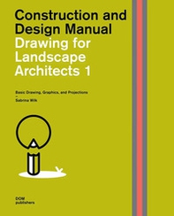 Drawing for landscape architects. Construction and design manual - Librerie.coop