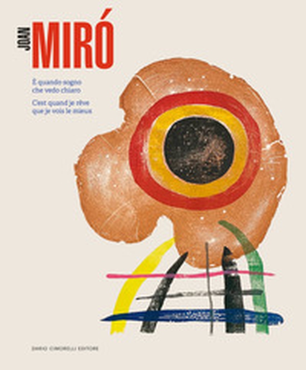 Joan Mirò. È quando sogno che vedo chiaro-C'est quand je rêve que je vois le mieux - Librerie.coop Joan Mirò. È quando sogno che vedo chiaro-C'est quand je rêve que je vois le mieux - Librerie.coop