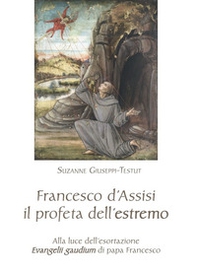 Francesco d'Assisi il profeta dell'estremo. Alla luce dell'esortazione «Evangelii gaudium» di papa Francesco - Librerie.coop Francesco d'Assisi il profeta dell'estremo. Alla luce dell'esortazione «Evangelii gaudium» di papa Francesco - Librerie.coop