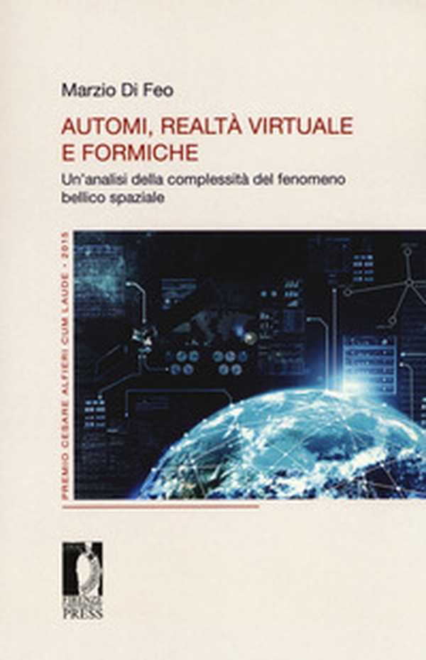 Automi, realtà virtuale e formiche. Un'analisi della complessità del fenomeno bellico spaziale - Librerie.coop Automi, realtà virtuale e formiche. Un'analisi della complessità del fenomeno bellico spaziale - Librerie.coop