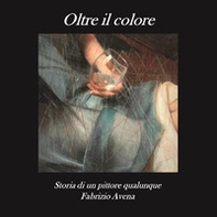 Oltre il colore. Storia di un pittore qualunque - Librerie.coop